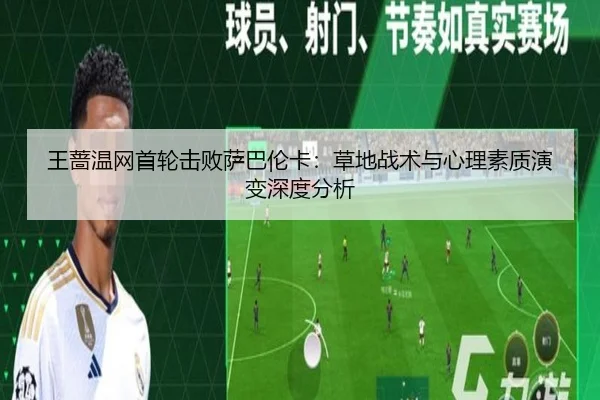 王蔷温网首轮击败萨巴伦卡：草地战术与心理素质演变深度分析